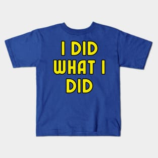 I Did What I Did Kids T-Shirt